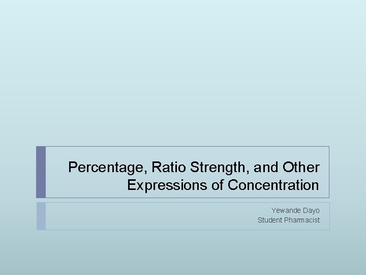 Percentage, Ratio Strength, and Other Expressions of Concentration Yewande Dayo Student Pharmacist 