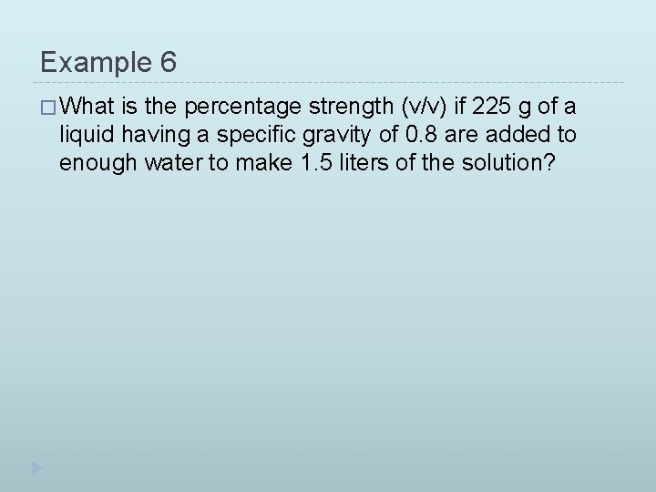 Example 6 � What is the percentage strength (v/v) if 225 g of a