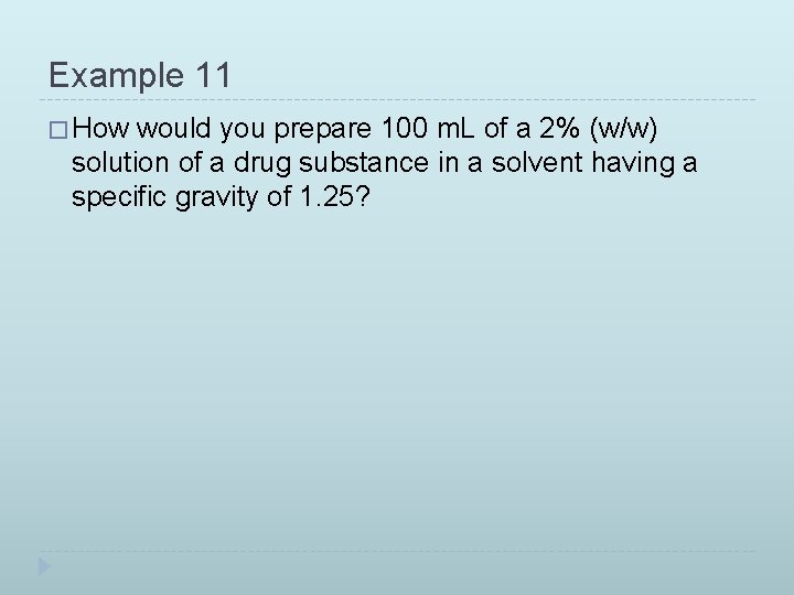 Example 11 � How would you prepare 100 m. L of a 2% (w/w)