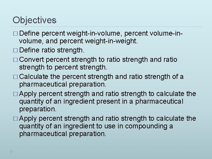 Objectives � Define percent weight-in-volume, percent volume-involume, and percent weight-in-weight. � Define ratio strength.