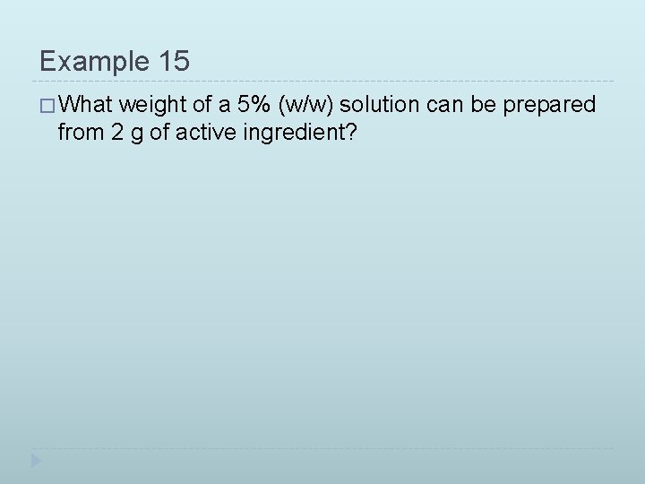 Example 15 � What weight of a 5% (w/w) solution can be prepared from