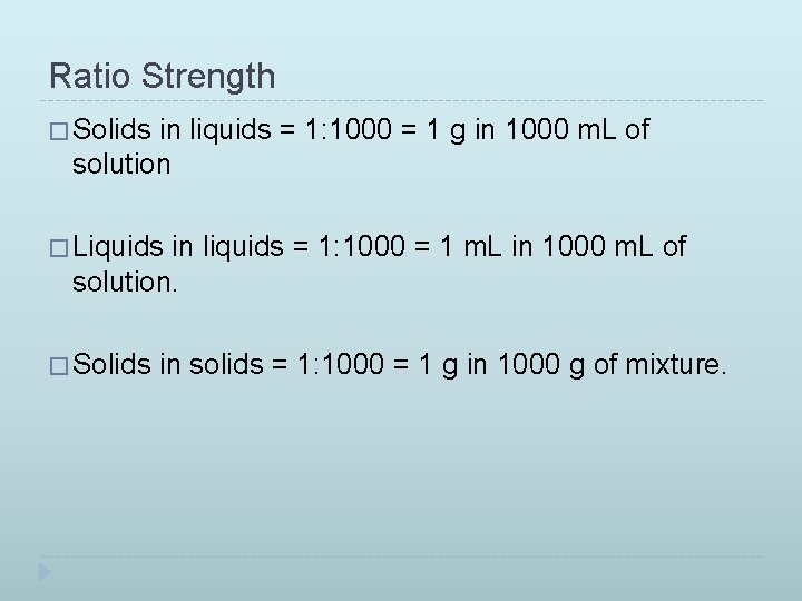 Ratio Strength � Solids in liquids = 1: 1000 = 1 g in 1000