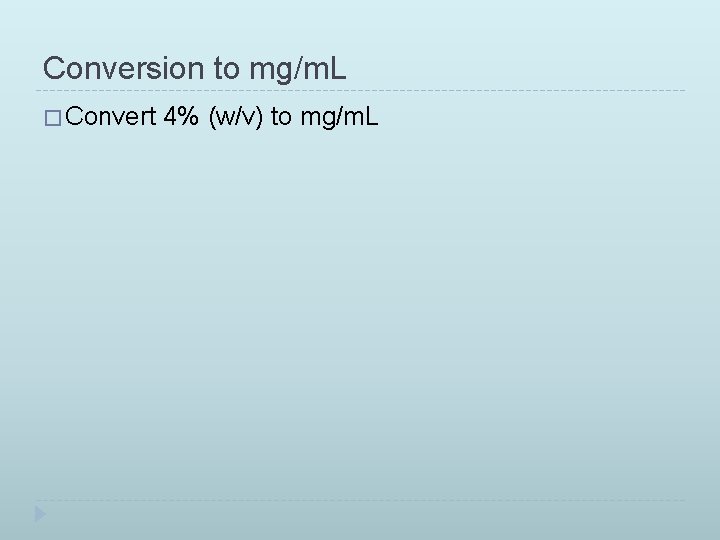 Conversion to mg/m. L � Convert 4% (w/v) to mg/m. L 