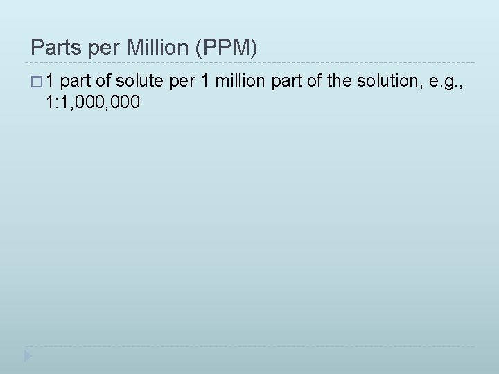 Parts per Million (PPM) � 1 part of solute per 1 million part of