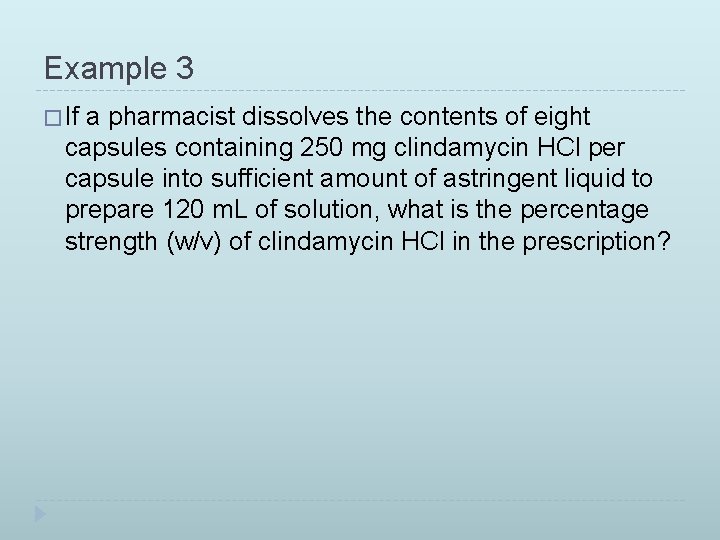 Example 3 � If a pharmacist dissolves the contents of eight capsules containing 250