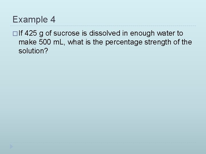 Example 4 � If 425 g of sucrose is dissolved in enough water to