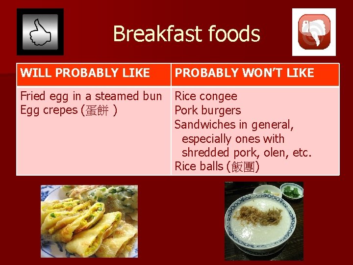 Breakfast foods WILL PROBABLY LIKE PROBABLY WON’T LIKE Fried egg in a steamed bun