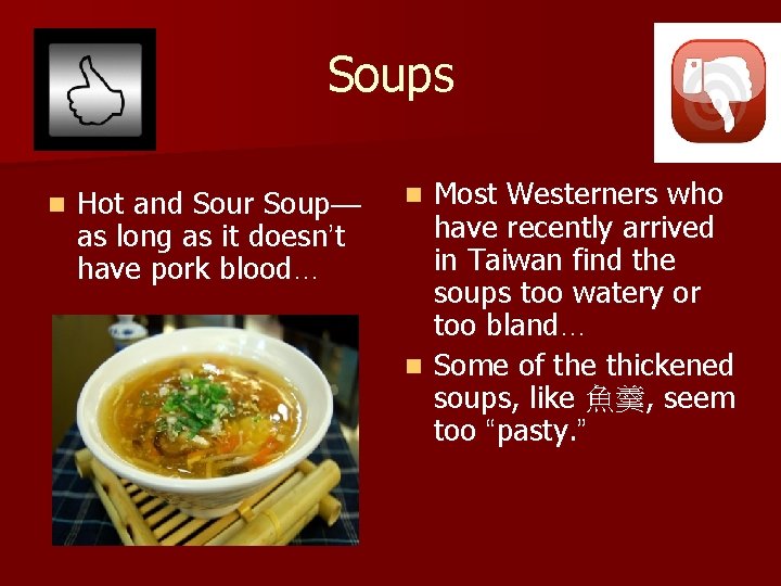 Soups n Hot and Sour Soup— as long as it doesn’t have pork blood…