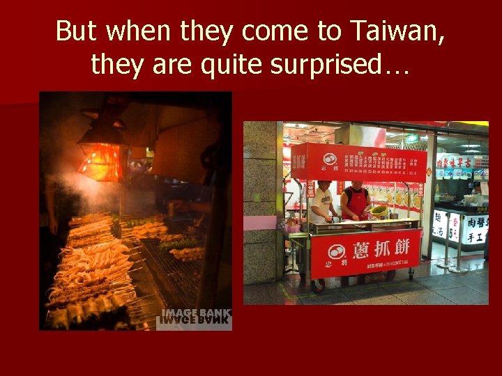 But when they come to Taiwan, they are quite surprised… 