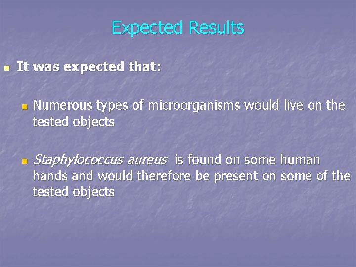 Expected Results n It was expected that: n n Numerous types of microorganisms would