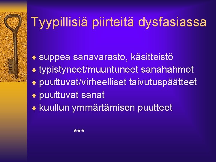 Tyypillisiä piirteitä dysfasiassa ¨ suppea sanavarasto, käsitteistö ¨ typistyneet/muuntuneet sanahahmot ¨ puuttuvat/virheelliset taivutuspäätteet ¨