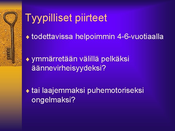 Tyypilliset piirteet ¨ todettavissa helpoimmin 4 -6 -vuotiaalla ¨ ymmärretään välillä pelkäksi äännevirheisyydeksi? ¨