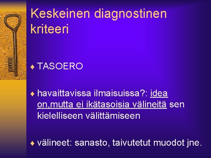 Keskeinen diagnostinen kriteeri ¨ TASOERO ¨ havaittavissa ilmaisuissa? : idea on, mutta ei ikätasoisia