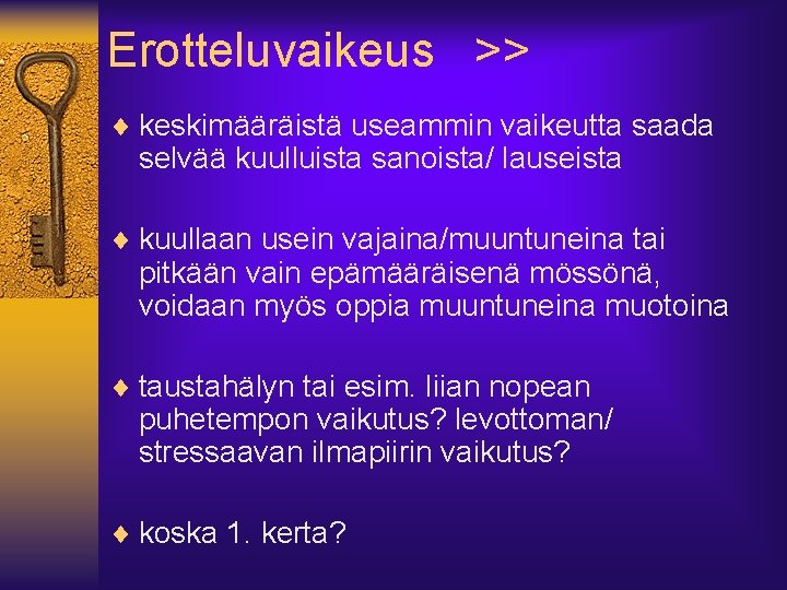 Erotteluvaikeus >> ¨ keskimääräistä useammin vaikeutta saada selvää kuulluista sanoista/ lauseista ¨ kuullaan usein