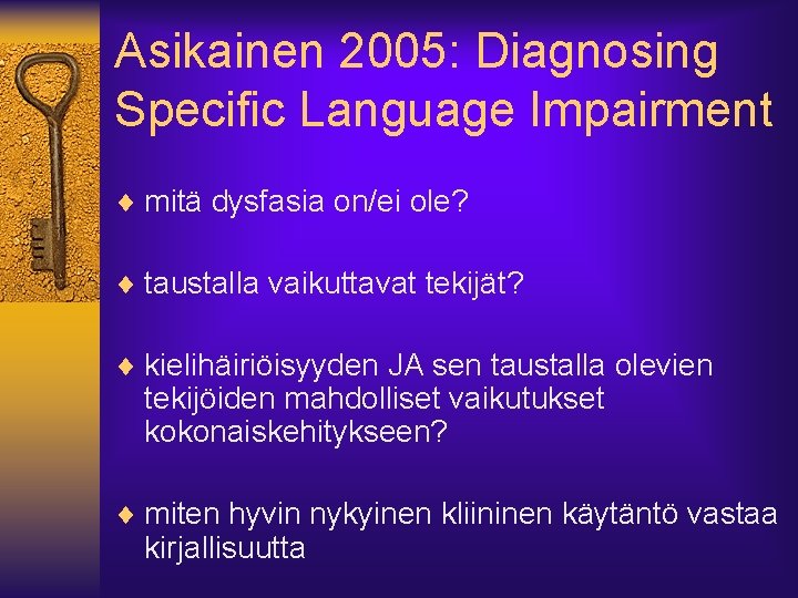 Asikainen 2005: Diagnosing Specific Language Impairment ¨ mitä dysfasia on/ei ole? ¨ taustalla vaikuttavat