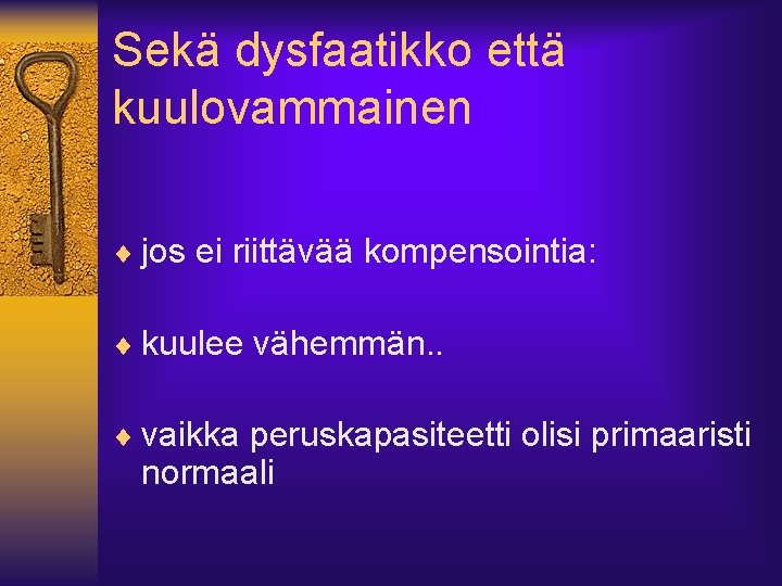 Sekä dysfaatikko että kuulovammainen ¨ jos ei riittävää kompensointia: ¨ kuulee vähemmän. . ¨