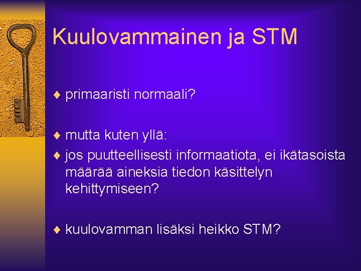 Kuulovammainen ja STM ¨ primaaristi normaali? ¨ mutta kuten yllä: ¨ jos puutteellisesti informaatiota,