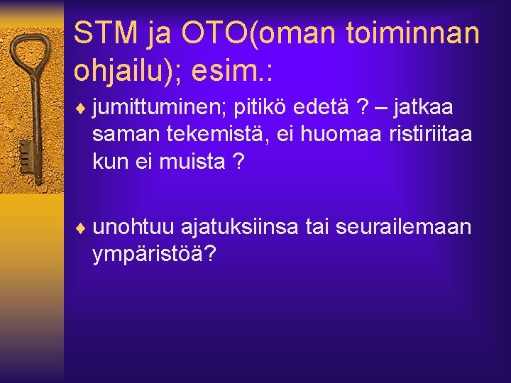 STM ja OTO(oman toiminnan ohjailu); esim. : ¨ jumittuminen; pitikö edetä ? – jatkaa