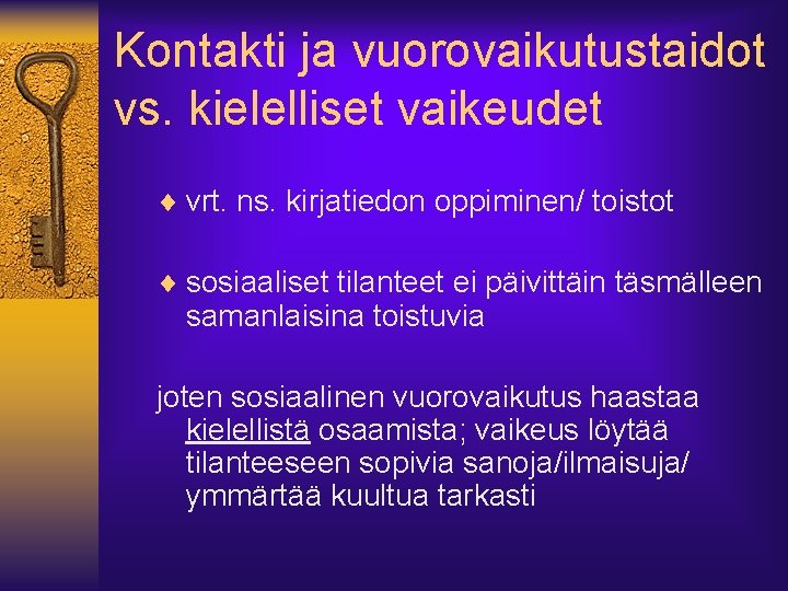 Kontakti ja vuorovaikutustaidot vs. kielelliset vaikeudet ¨ vrt. ns. kirjatiedon oppiminen/ toistot ¨ sosiaaliset