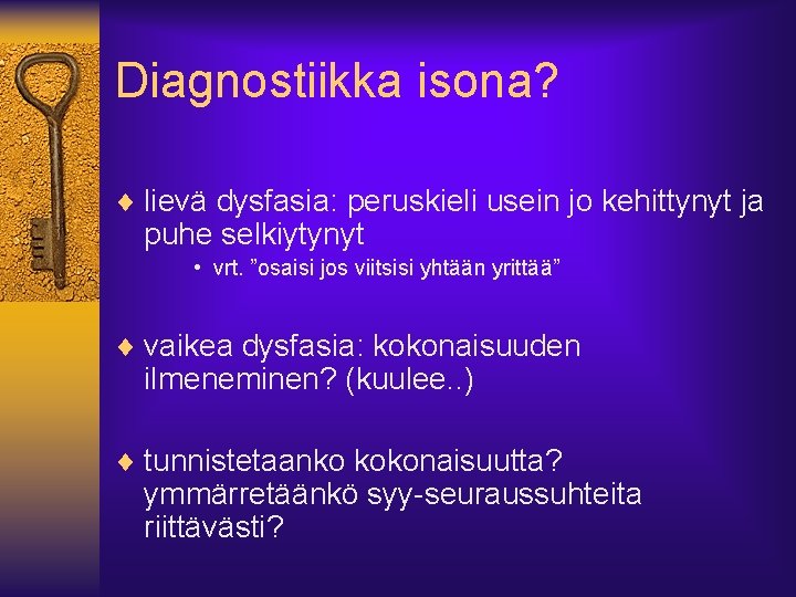 Diagnostiikka isona? ¨ lievä dysfasia: peruskieli usein jo kehittynyt ja puhe selkiytynyt • vrt.