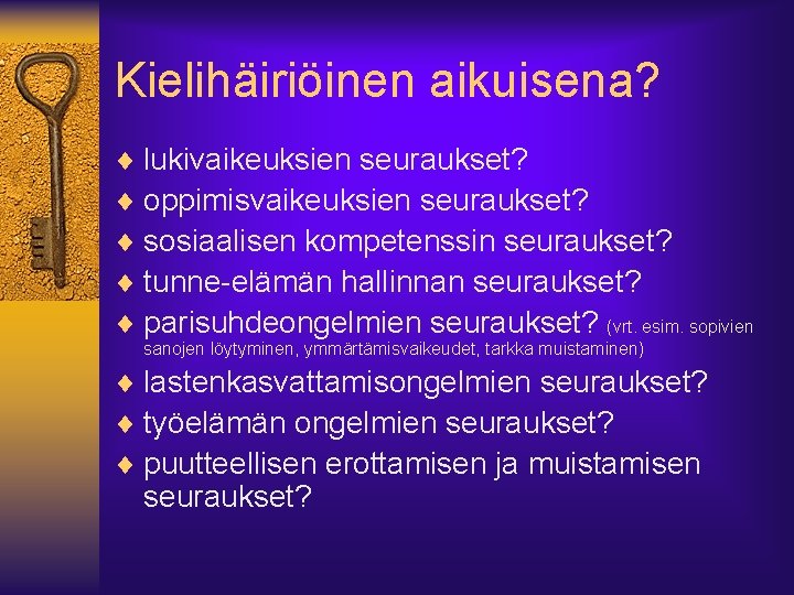 Kielihäiriöinen aikuisena? ¨ lukivaikeuksien seuraukset? ¨ oppimisvaikeuksien seuraukset? ¨ sosiaalisen kompetenssin seuraukset? ¨ tunne-elämän