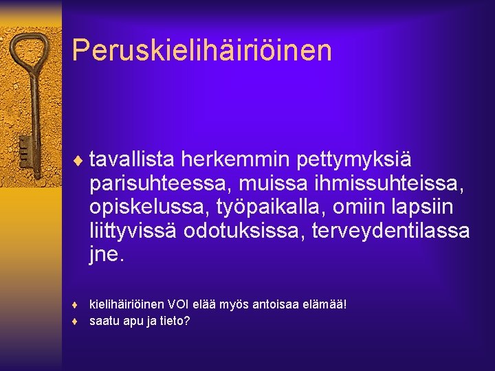 Peruskielihäiriöinen ¨ tavallista herkemmin pettymyksiä parisuhteessa, muissa ihmissuhteissa, opiskelussa, työpaikalla, omiin lapsiin liittyvissä odotuksissa,