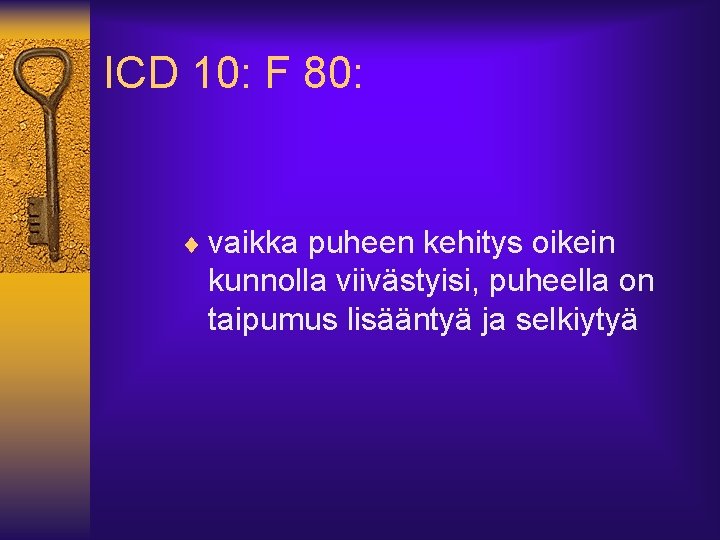 ICD 10: F 80: ¨ vaikka puheen kehitys oikein kunnolla viivästyisi, puheella on taipumus