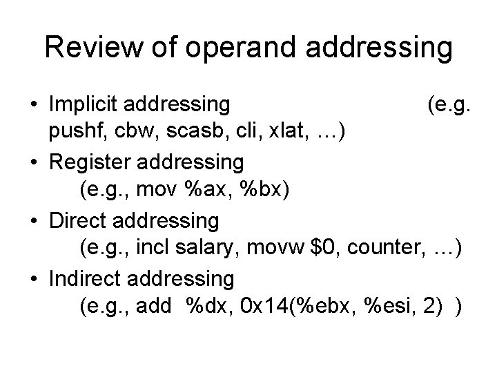 Review of operand addressing • Implicit addressing (e. g. pushf, cbw, scasb, cli, xlat,