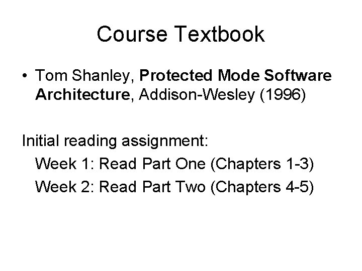 Course Textbook • Tom Shanley, Protected Mode Software Architecture, Addison-Wesley (1996) Initial reading assignment: