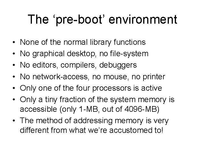 The ‘pre-boot’ environment • • • None of the normal library functions No graphical