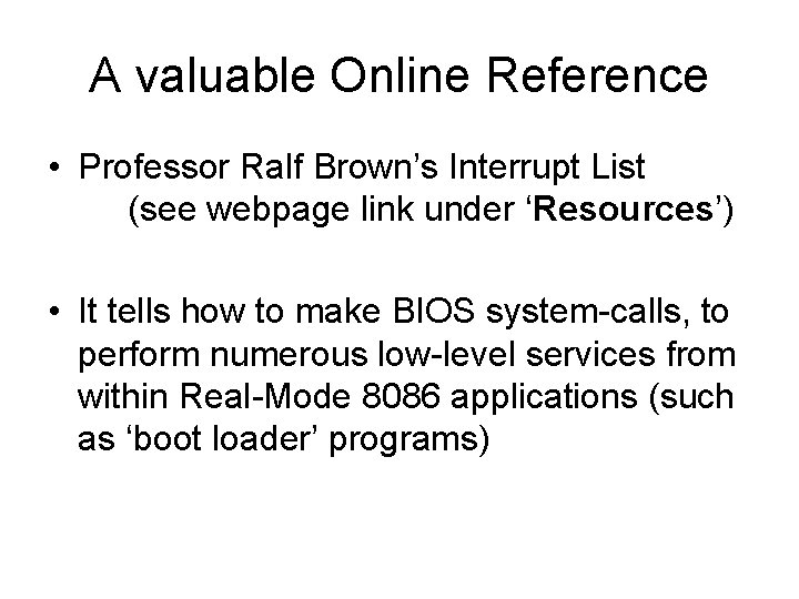 A valuable Online Reference • Professor Ralf Brown’s Interrupt List (see webpage link under