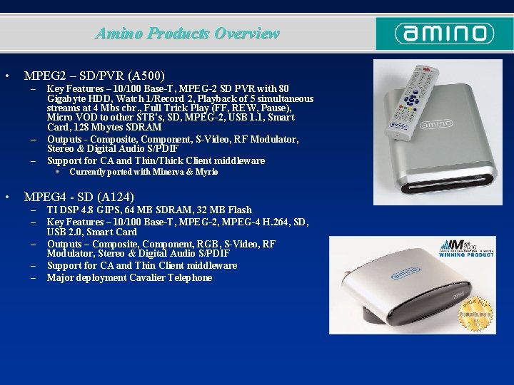 Amino Products Overview • MPEG 2 – SD/PVR (A 500) – – – Key