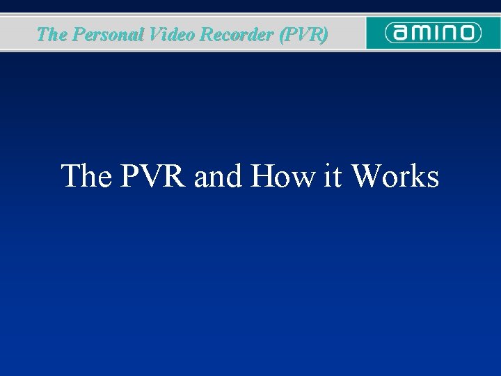 The Personal Video Recorder (PVR) The PVR and How it Works 