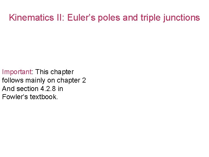 Kinematics II: Euler’s poles and triple junctions Important: This chapter follows mainly on chapter