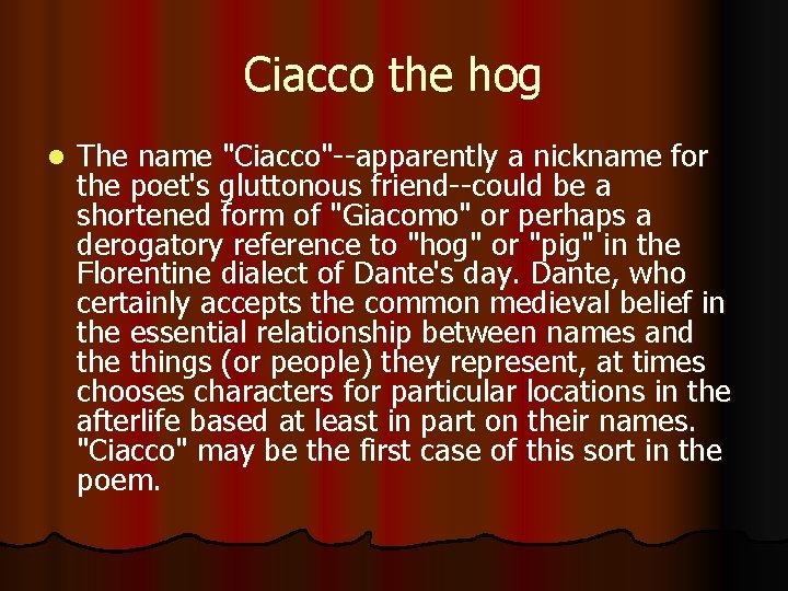 Ciacco the hog l The name "Ciacco"--apparently a nickname for the poet's gluttonous friend--could