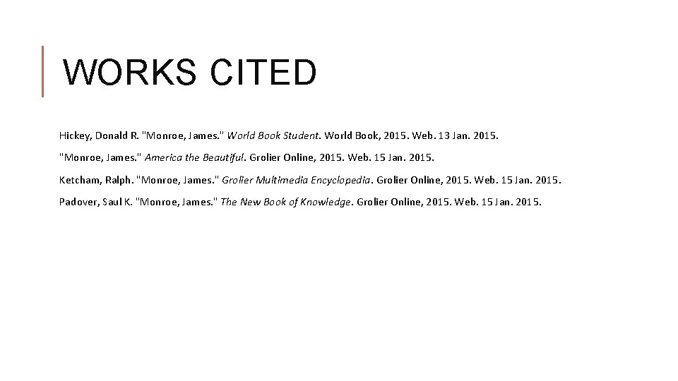 WORKS CITED Hickey, Donald R. "Monroe, James. " World Book Student. World Book, 2015.