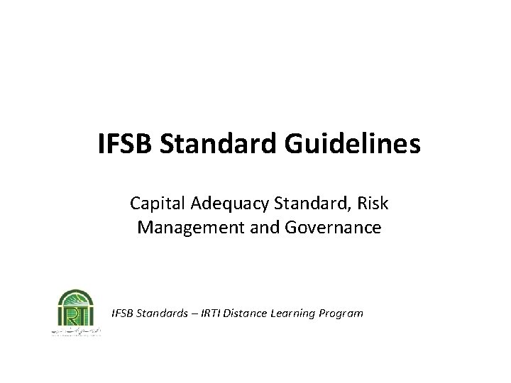 IFSB Standard Guidelines Capital Adequacy Standard, Risk Management and Governance IFSB Standards – IRTI
