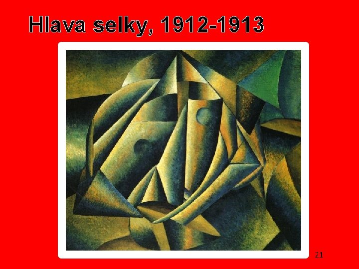 Hlava selky, 1912 -1913 21 
