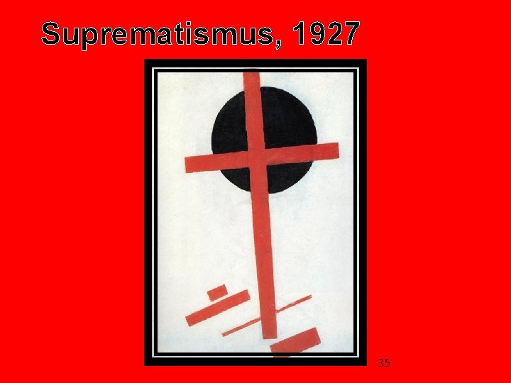 Suprematismus, 1927 35 