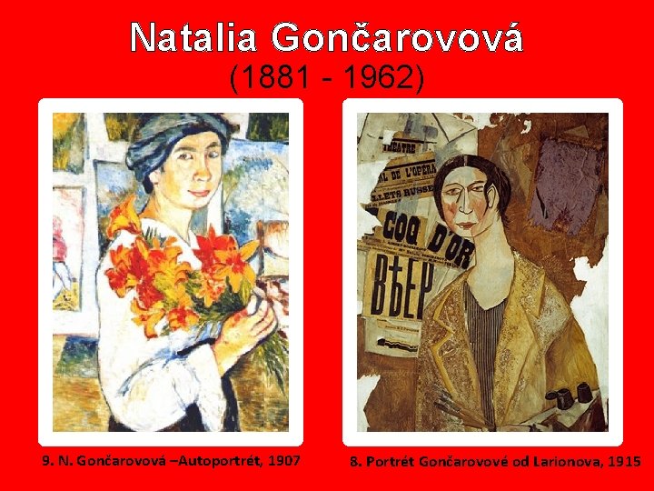 Natalia Gončarovová (1881 - 1962) 9. N. Gončarovová –Autoportrét, 1907 8. Portrét Gončarovové od