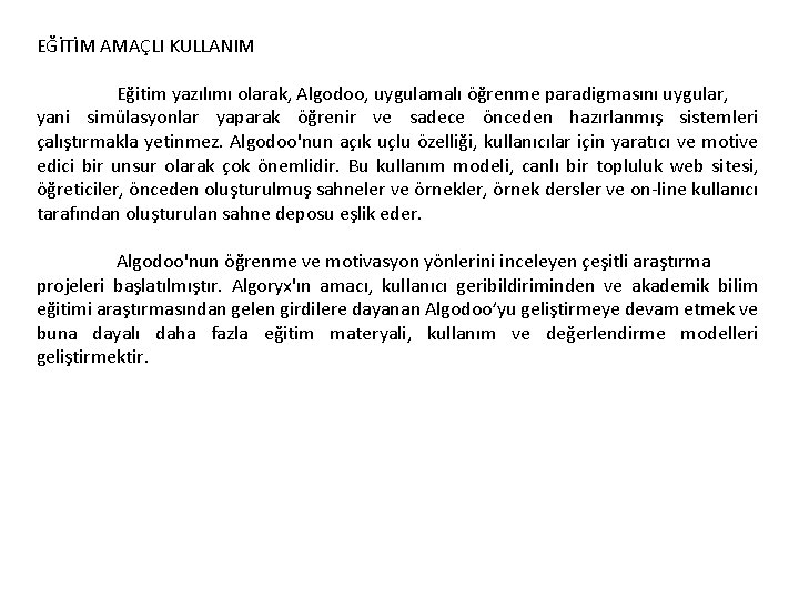EĞİTİM AMAÇLI KULLANIM Eğitim yazılımı olarak, Algodoo, uygulamalı öğrenme paradigmasını uygular, yani simülasyonlar yaparak EĞİTİM AMAÇLI KULLANIM Eğitim yazılımı olarak, Algodoo, uygulamalı öğrenme paradigmasını uygular, yani simülasyonlar yaparak