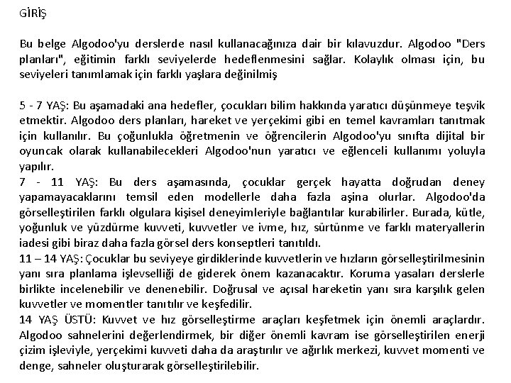 GİRİŞ Bu belge Algodoo'yu derslerde nasıl kullanacağınıza dair bir kılavuzdur. Algodoo "Ders planları", eğitimin GİRİŞ Bu belge Algodoo'yu derslerde nasıl kullanacağınıza dair bir kılavuzdur. Algodoo "Ders planları", eğitimin