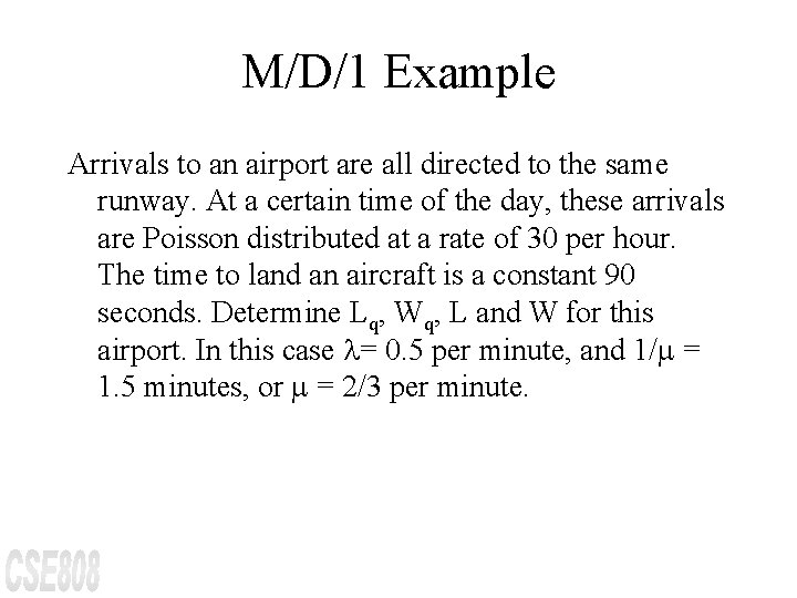 M/D/1 Example Arrivals to an airport are all directed to the same runway. At