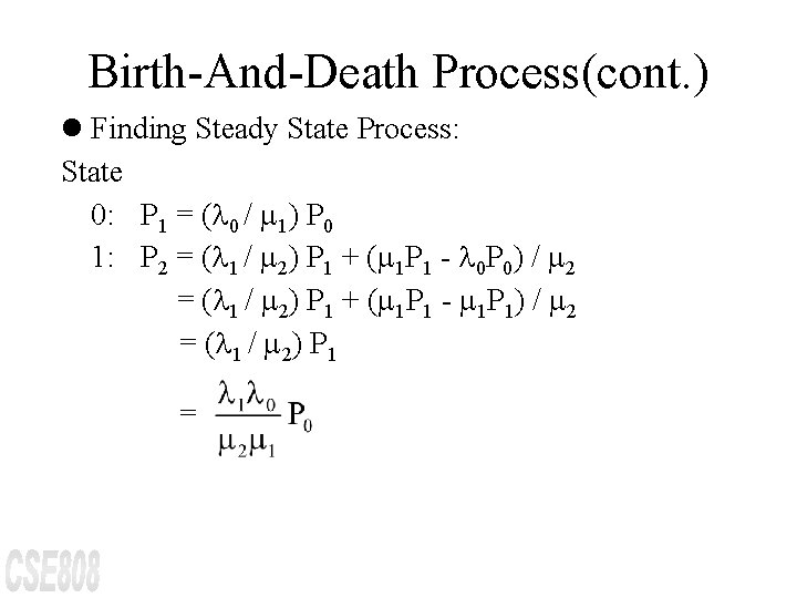 Birth-And-Death Process(cont. ) l Finding Steady State Process: State 0: P 1 = (