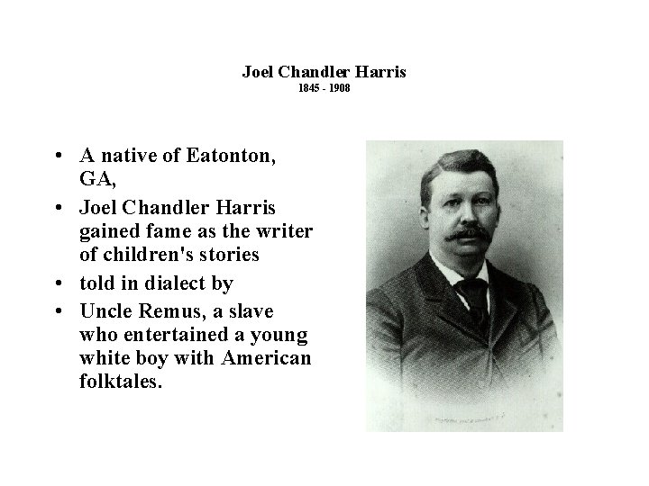 Joel Chandler Harris 1845 - 1908 • A native of Eatonton, GA, • Joel