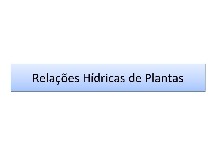 Relações Hídricas de Plantas Relações Hídricas de Plantas