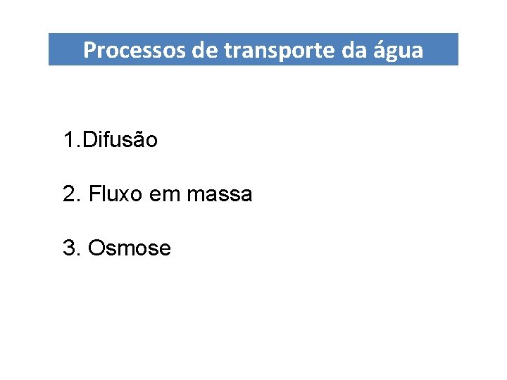 Processos de transporte da água 1. Difusão 2. Fluxo em massa 3. Osmose Processos de transporte da água 1. Difusão 2. Fluxo em massa 3. Osmose