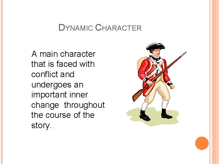 DYNAMIC CHARACTER A main character that is faced with conflict and undergoes an important