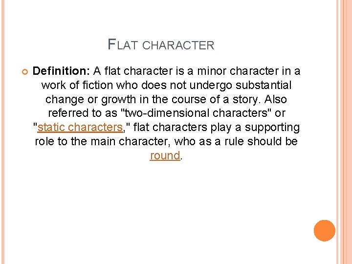 FLAT CHARACTER Definition: A flat character is a minor character in a work of
