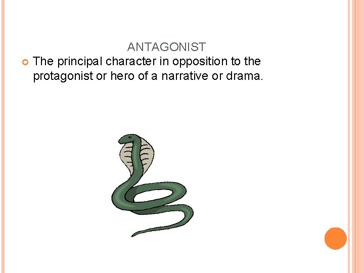 ANTAGONIST The principal character in opposition to the protagonist or hero of a narrative